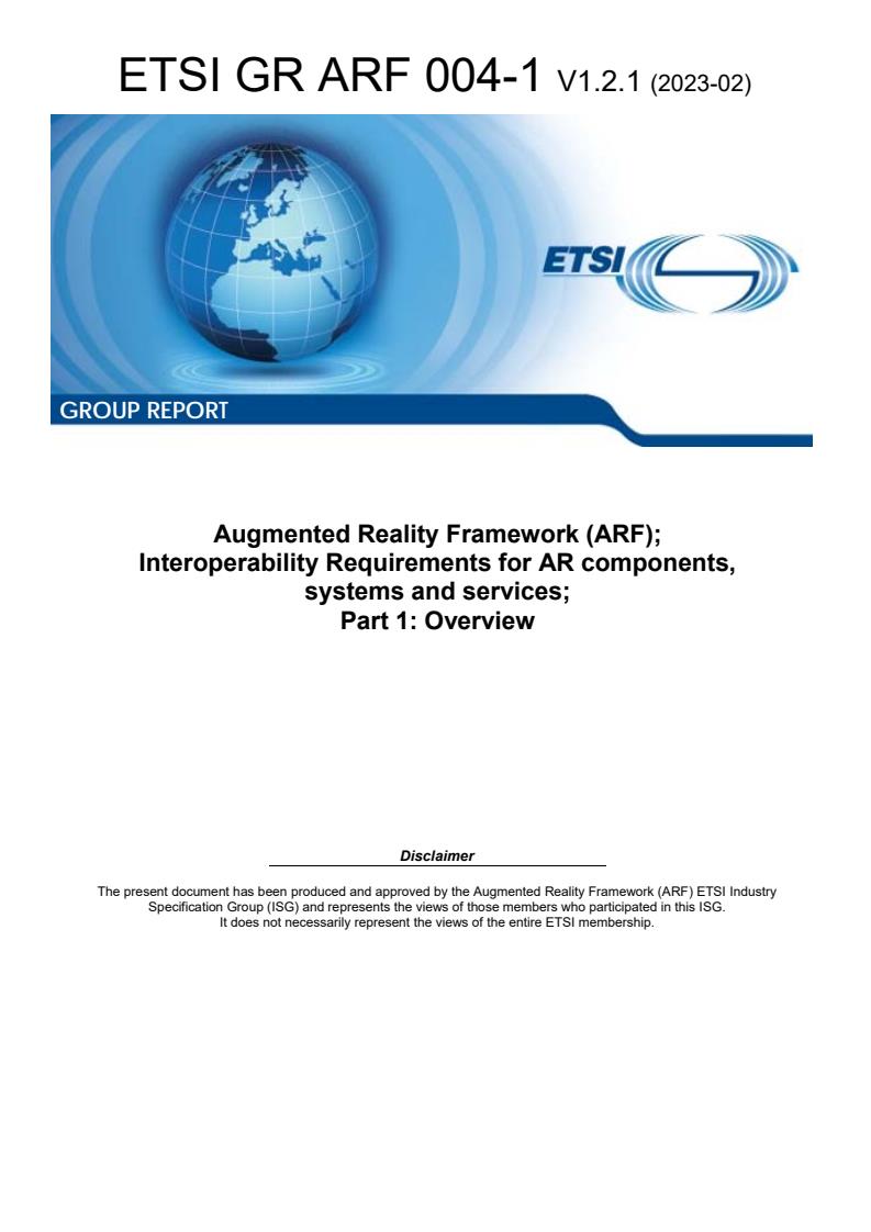 ETSI GR ARF 004-1 V1.2.1 (2023-02) ETSI GR ARF 004-1 V1.2.1 (2023-02) - Augmented Reality Framework (ARF); Interoperability Requirements for AR components, systems and services; Part 1: Overview