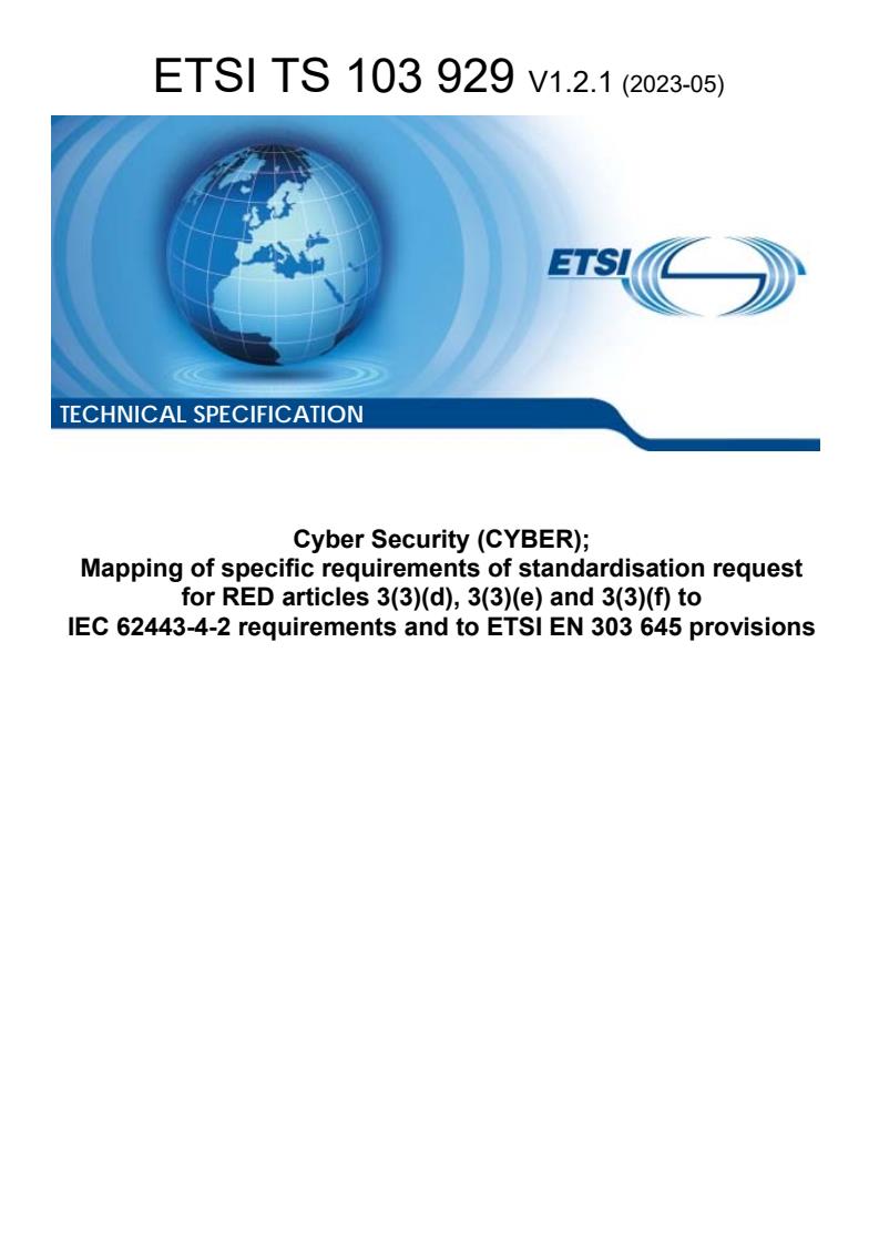ETSI TS 103 929 V1.2.1 (2023-05) - Cyber Security (CYBER); Mapping of specific requirements of standardisation request for RED articles 3(3)(d), 3(3)(e) and 3(3)(f) to IEC 62443-4-2 requirements and to ETSI EN 303 645 provisions