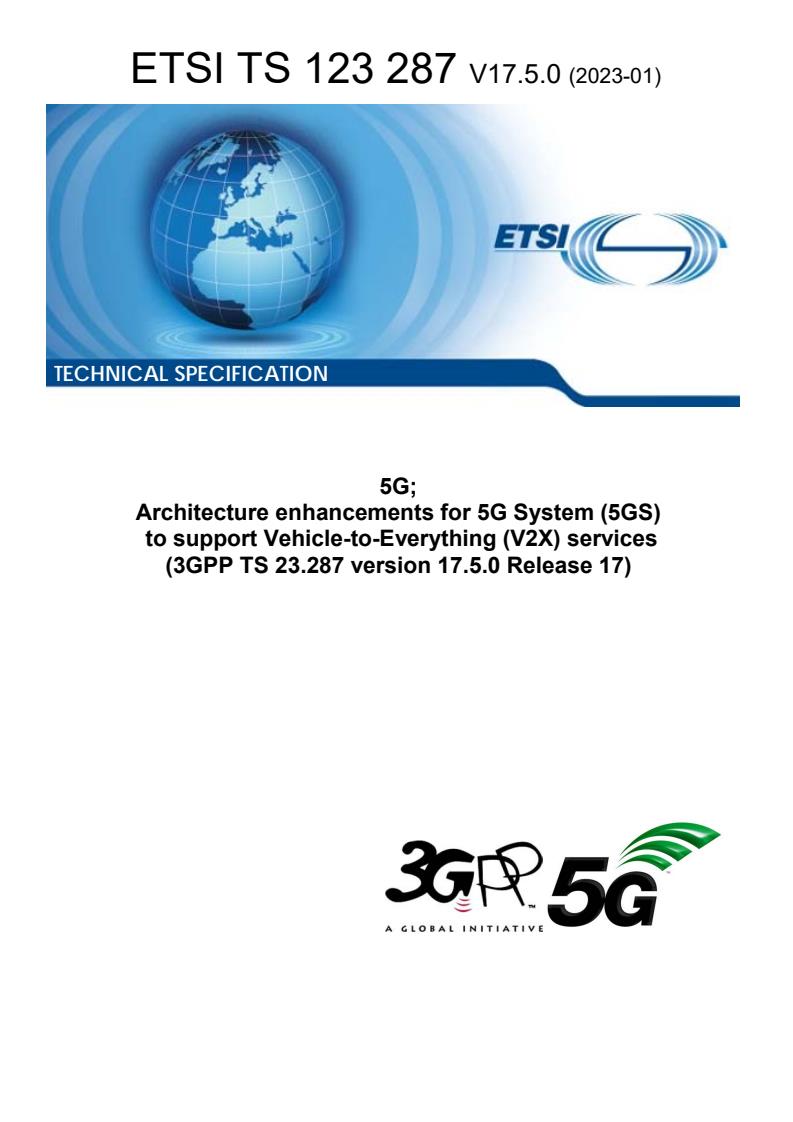 ETSI TS 123 287 V17.5.0 (2023-01) ETSI TS 123 287 V17.5.0 (2023-01) - 5G; Architecture enhancements for 5G System (5GS) to support Vehicle-to-Everything (V2X) services (3GPP TS 23.287 version 17.5.0 Release 17)