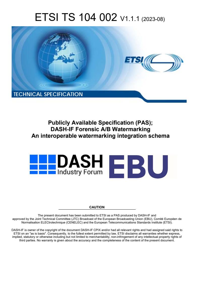 ETSI TS 104 002 V1.1.1 (2023-08) - Publicly Available Specification (PAS); DASH-IF Forensic A/B Watermarking An interoperable watermarking integration schema