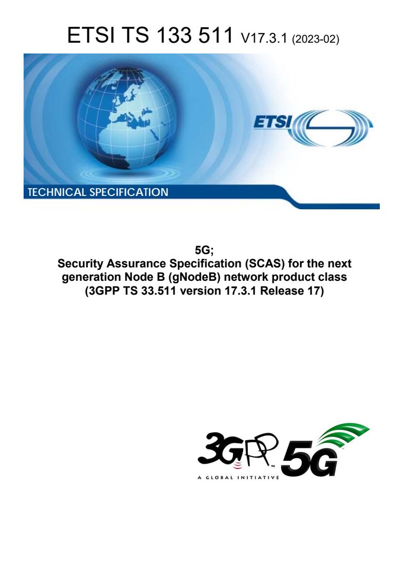 ETSI TS 133 511 V17.3.1 (2023-02) - 5G; Security Assurance Specification (SCAS) for the next generation Node B (gNodeB) network product class (3GPP TS 33.511 version 17.3.1 Release 17)