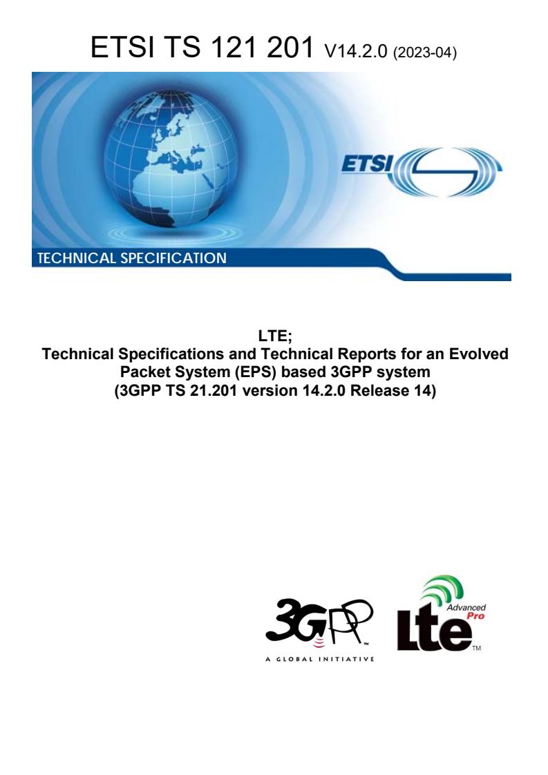 ETSI TS 121 201 V14.2.0 (2023-04) ETSI TS 121 201 V14.2.0 (2023-04) - LTE; Technical Specifications and Technical Reports for an Evolved Packet System (EPS) based 3GPP system (3GPP TS 21.201 version 14.2.0 Release 14)