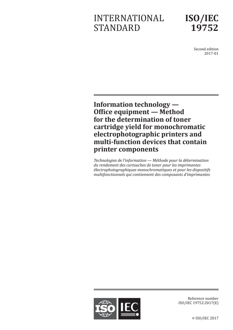 ISO/IEC 19752:2017 ISO/IEC 19752:2017 - Information technology — Office equipment — Method for the determination of toner cartridge yield for monochromatic electrophotographic printers and multi-function devices that contain printer components
Released:1/16/2017