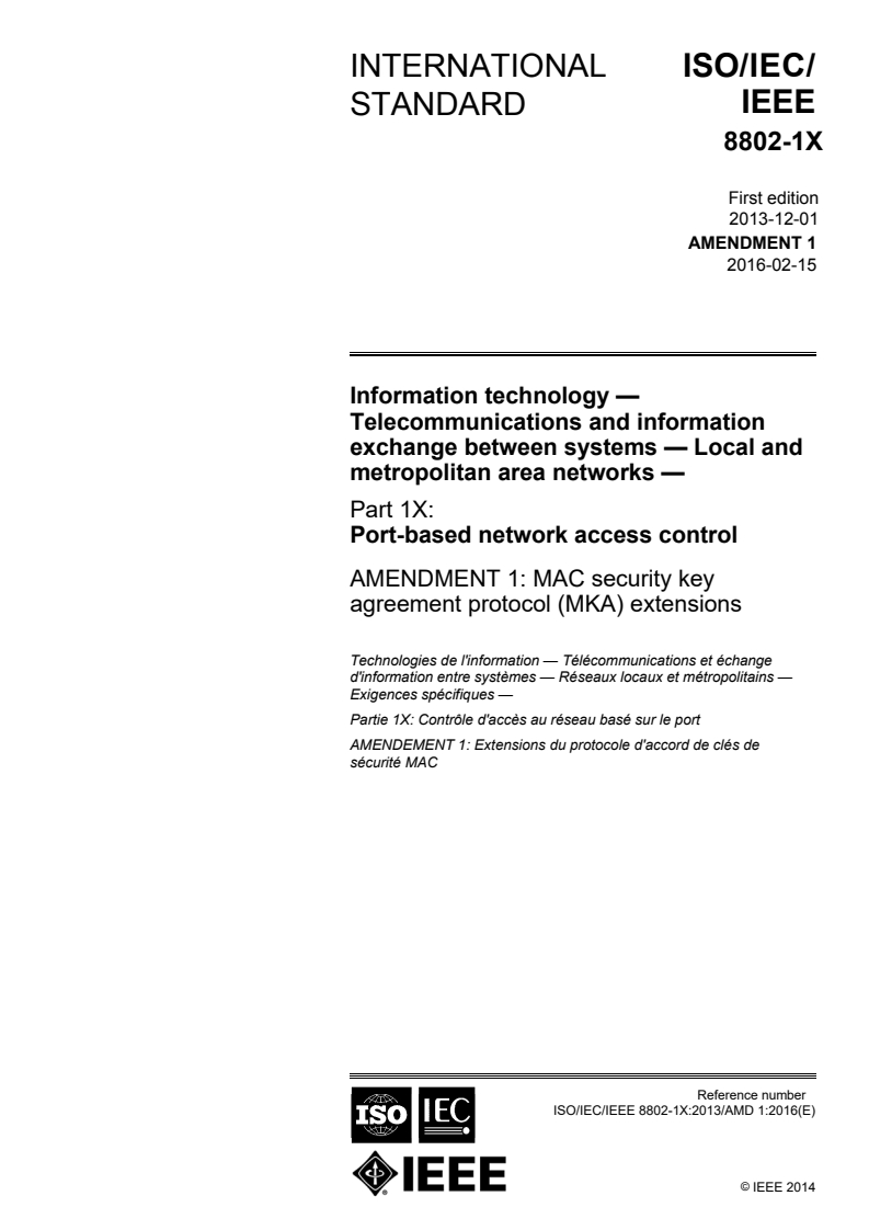 ISO/IEC/IEEE 8802-1X:2013/Amd 1:2016 - Information technology — Telecommunications and information exchange between systems — Local and metropolitan area networks — Part 1X: Port-based network access control — Amendment 1:  MAC security key agreement protocol (MKA) extensions
Released:2/11/2016