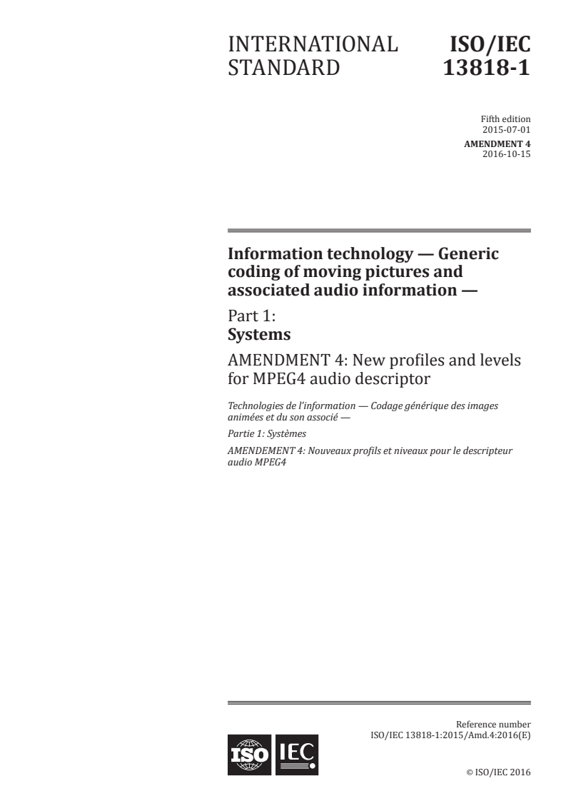 ISO/IEC 13818-1:2015/Amd 4:2016 - Information technology — Generic coding of moving pictures and associated audio information — Part 1: Systems — Amendment 4: New profiles and levels for MPEG4 audio descriptor
Released:10/6/2016