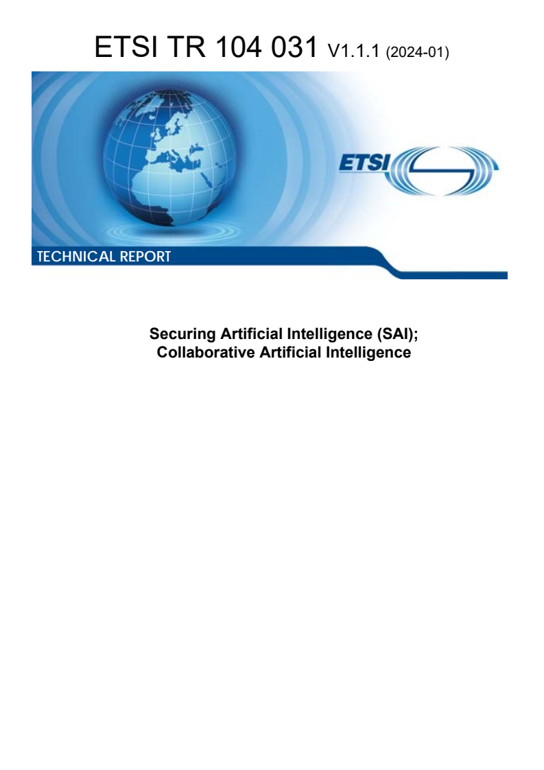 ETSI TR 104 031 V1.1.1 (2024-02) ETSI TR 104 031 V1.1.1 (2024-02) - Securing Artificial Intelligence (SAI); Collaborative Artificial Intelligence