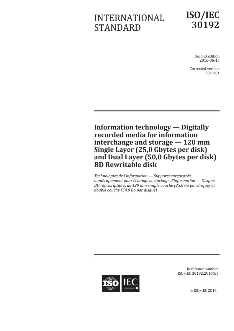 ISO/IEC 30192:2016 - Information technology — Digitally recorded media for information interchange and storage — 120 mm Single Layer (25,0 Gbytes per disk) and Dual Layer (50,0 Gbytes per disk) BD Rewritable disk
Released:1/26/2017