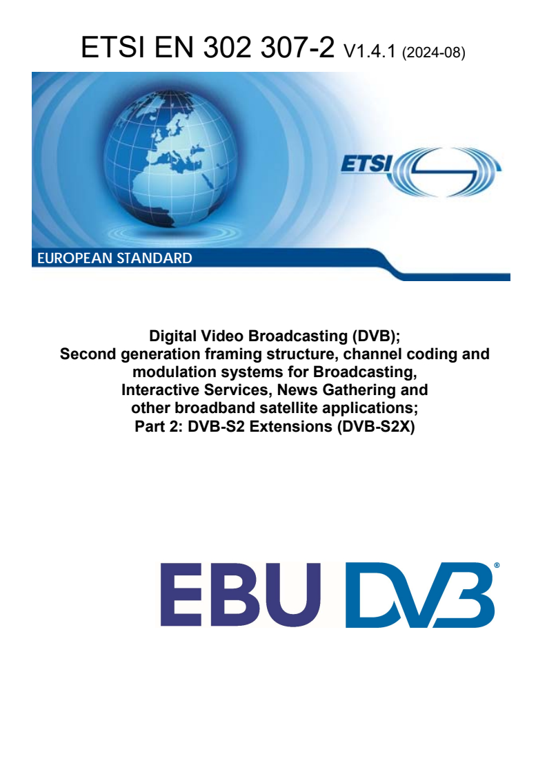 ETSI EN 302 307-2 V1.4.1 (2024-08) - Digital Video Broadcasting (DVB); Second generation framing structure, channel coding and modulation systems for Broadcasting, Interactive Services, News Gathering and other broadband satellite applications; Part 2: DVB-S2 Extensions (DVB-S2X)