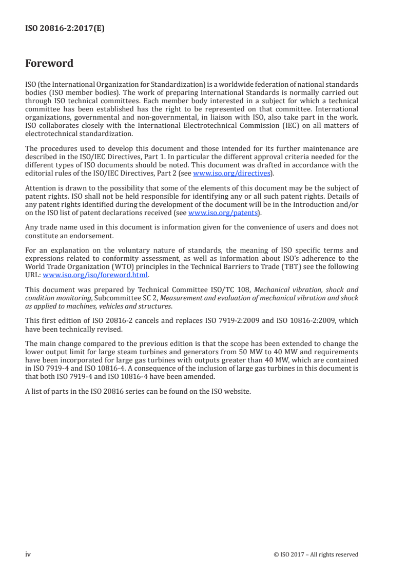 ISO 20816-2:2017 ISO 20816-2:2017 - Mechanical vibration — Measurement and evaluation of machine vibration — Part 2: Land-based gas turbines, steam turbines and generators in excess of 40 MW, with fluid-film bearings and rated speeds of 1 500 r/min, 1 800 r/min, 3 000 r/min and 3 600 r/min
Released:27. 07. 2017 - Page 4 preview
