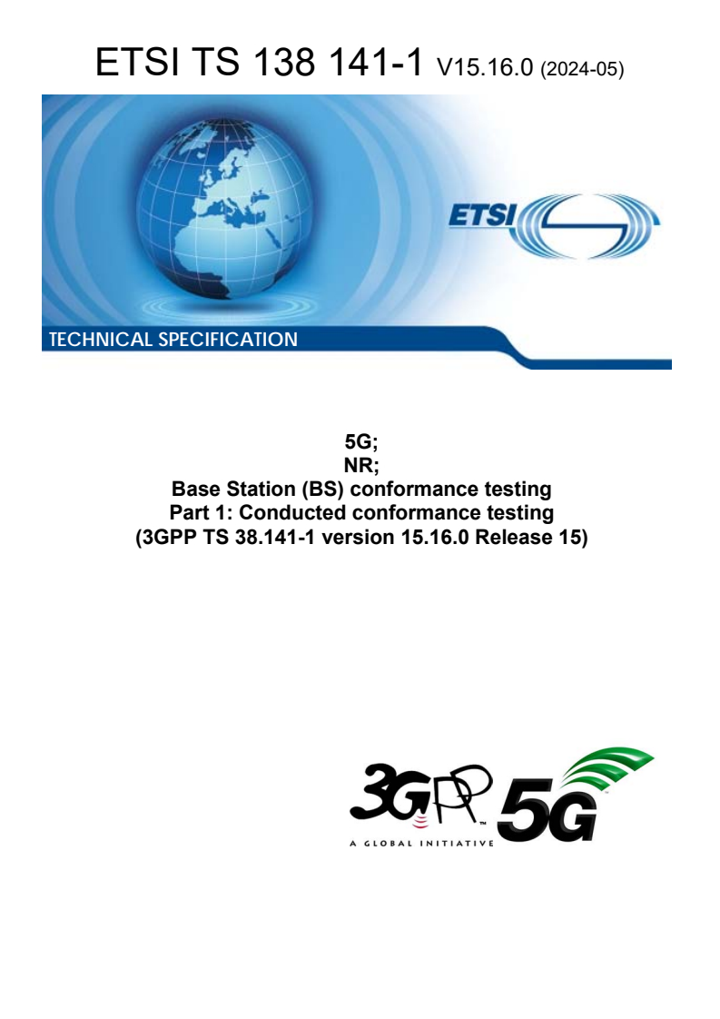 ETSI TS 138 141-1 V15.16.0 (2024-05) - 5G; NR; Base Station (BS) conformance testing Part 1: Conducted conformance testing (3GPP TS 38.141-1 version 15.16.0 Release 15)