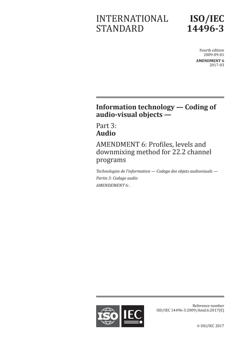 ISO/IEC 14496-3:2009/Amd 6:2017 - Information technology — Coding of audio-visual objects — Part 3: Audio — Amendment 6: Profiles, levels and downmixing method for 22.2 channel programs
Released:3/31/2017