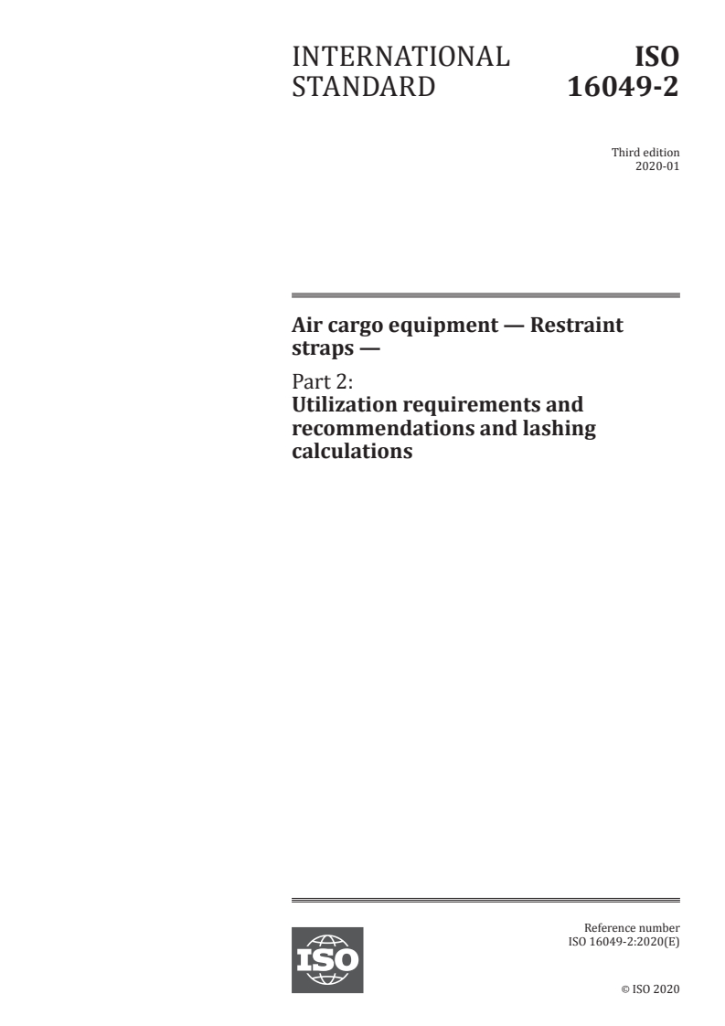 ISO 16049-2:2020 - Air cargo equipment — Restraint straps — Part 2: Utilization requirements and recommendations and lashing calculations
Released:1/10/2020