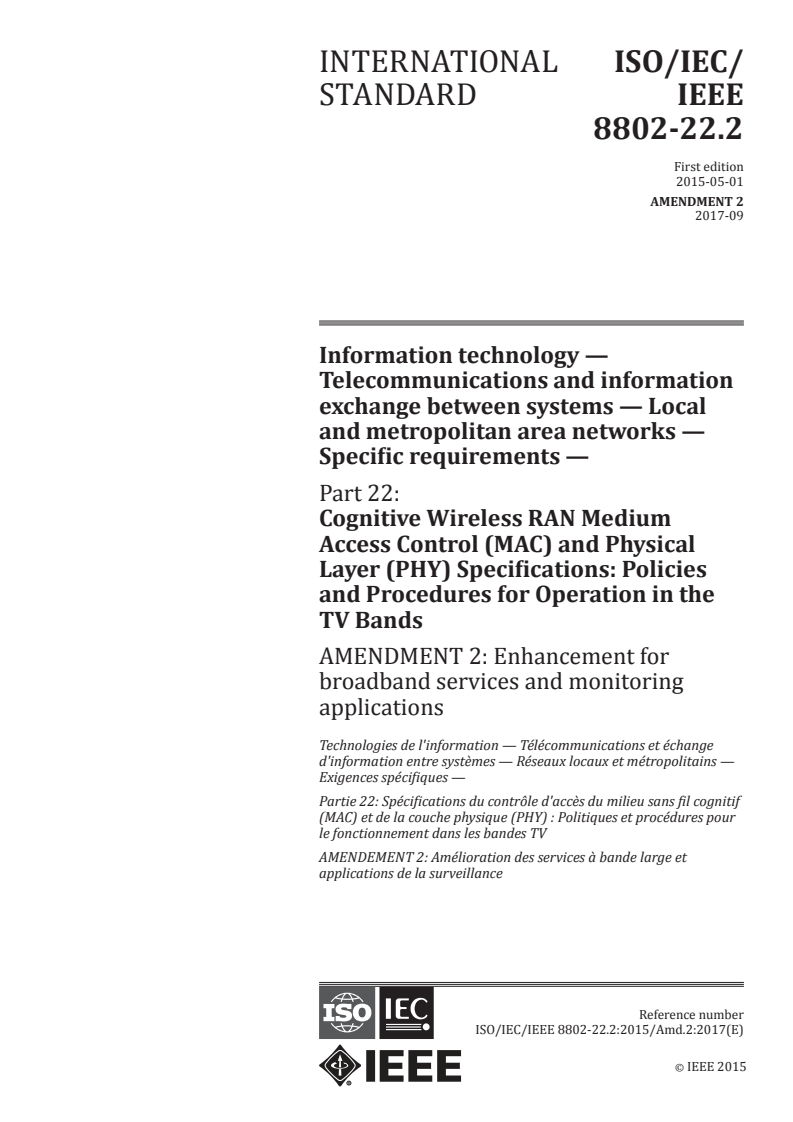 ISO/IEC/IEEE 8802-22:2015/Amd 2:2017 - Information technology — Telecommunications and information exchange between systems — Local and metropolitan area networks — Specific requirements — Part 22: Cognitive Wireless RAN Medium Access Control (MAC) and Physical Layer (PHY) Specifications: Policies and Procedures for Operation in the TV Bands — Amendment 2: Enhancement for broadband services and monitoring applications
Released:10/27/2017