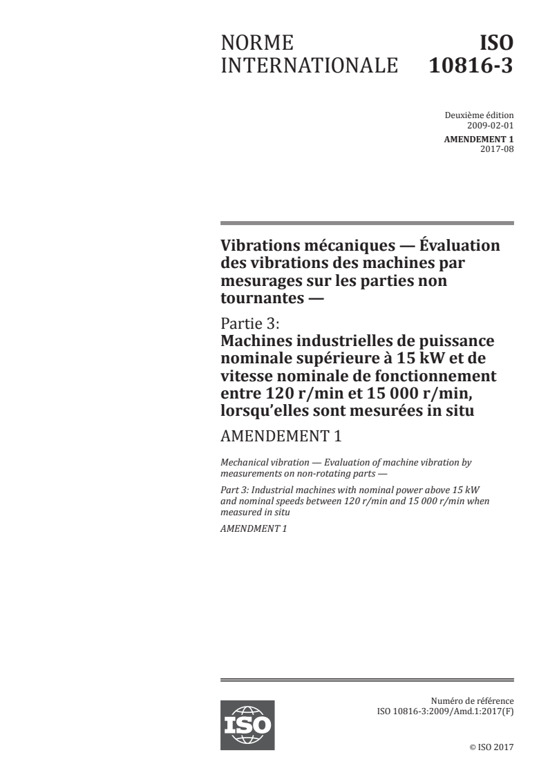 ISO 10816-3:2009/Amd 1:2017 - Vibrations mécaniques — Évaluation des vibrations des machines par mesurages sur les parties non tournantes — Partie 3: Machines industrielles de puissance nominale supérieure à 15 kW et de vitesse nominale de fonctionnement entre 120 r/min et 15 000 r/min, lorsqu'elles sont mesurées in situ — Amendement 1
Released:8/8/2017