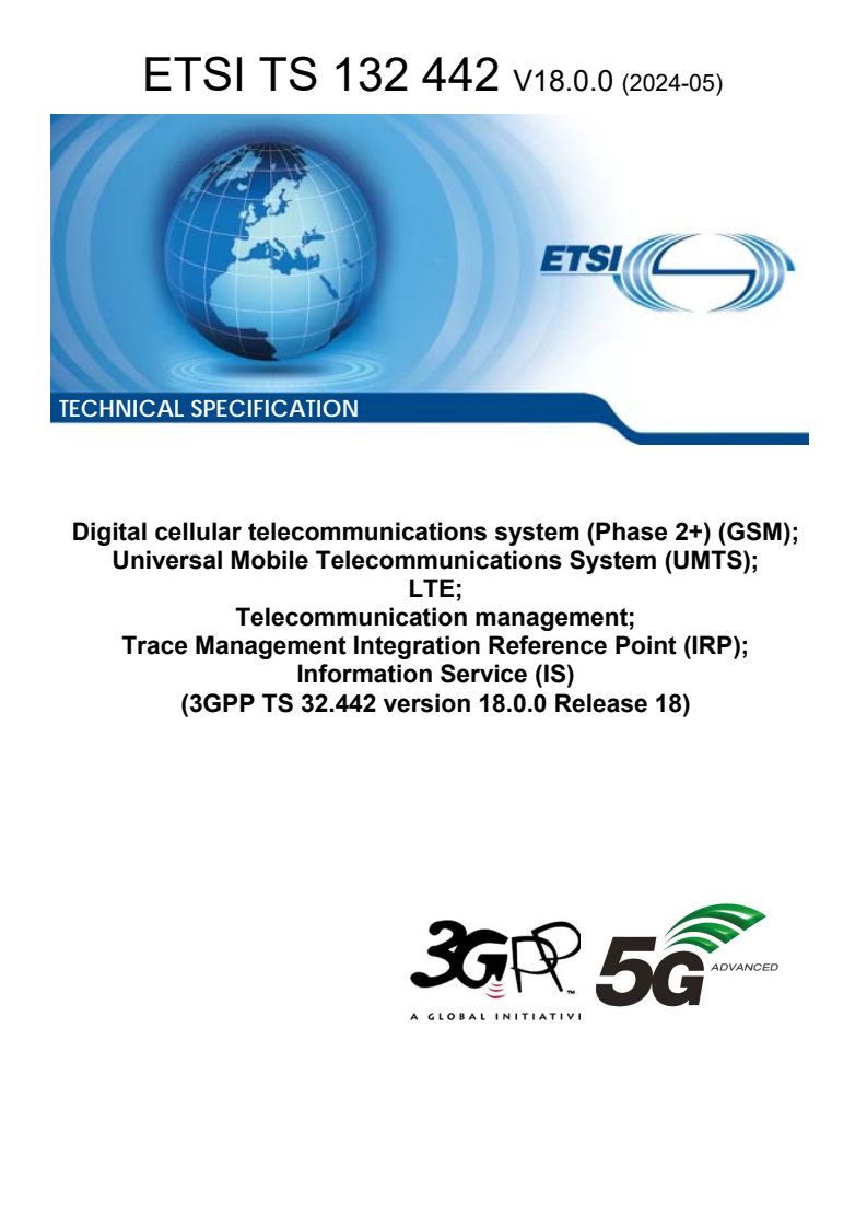 ETSI TS 132 442 V18.0.0 (2024-05) - Digital cellular telecommunications system (Phase 2+) (GSM); Universal Mobile Telecommunications System (UMTS); LTE; Telecommunication management; Trace Management Integration Reference Point (IRP); Information Service (IS) (3GPP TS 32.442 version 18.0.0 Release 18)