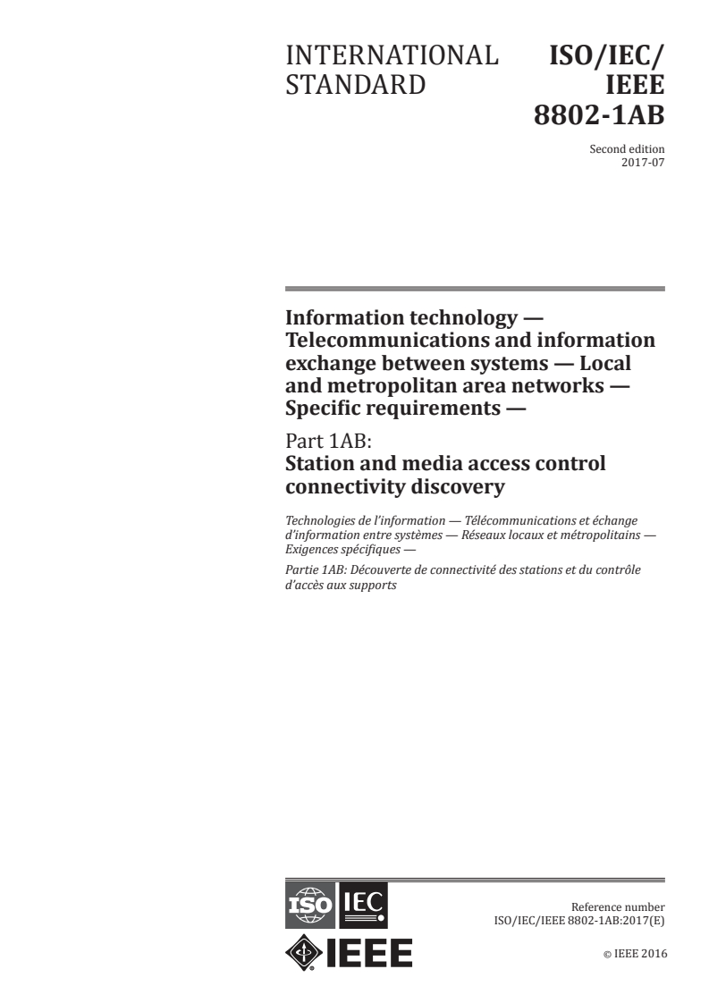 ISO/IEC/IEEE 8802-1AB:2017 - Information technology — Telecommunications and information exchange between systems — Local and metropolitan area networks — Specific requirements — Part 1AB: Station and media access control connectivity discovery
Released:8/7/2017