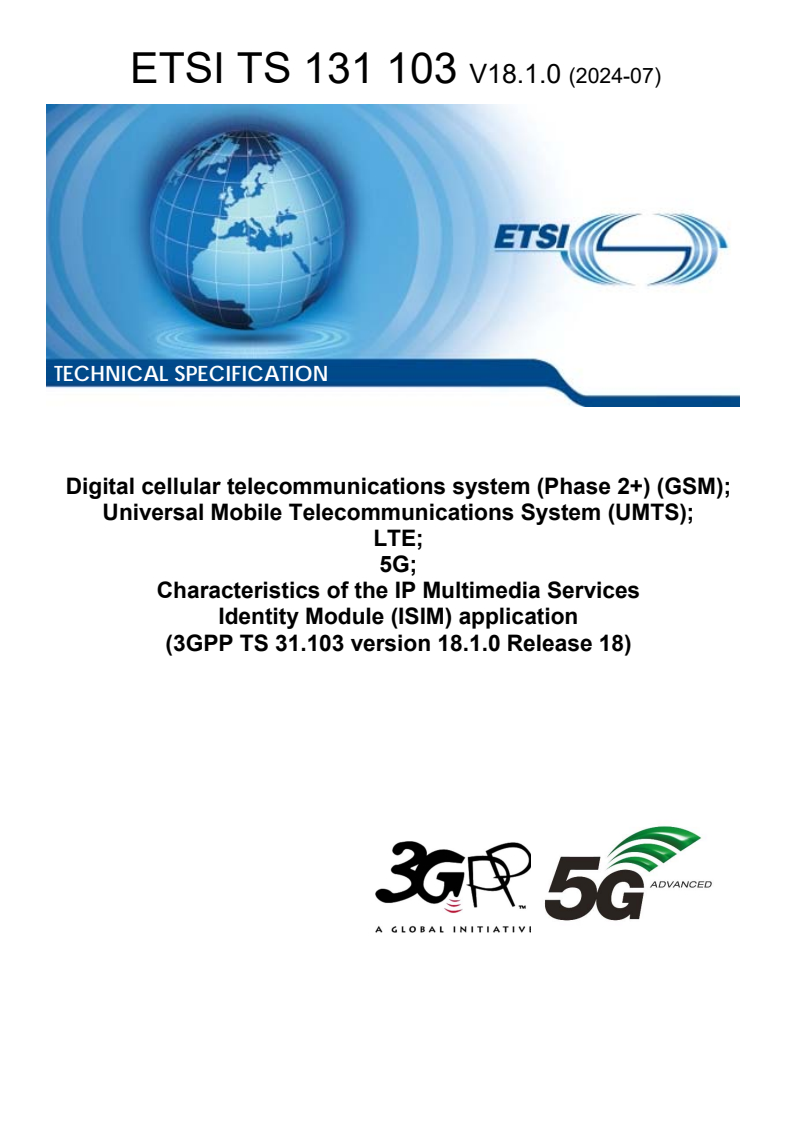 ETSI TS 131 103 V18.1.0 (2024-07) - Digital cellular telecommunications system (Phase 2+) (GSM); Universal Mobile Telecommunications System (UMTS); LTE; 5G; Characteristics of the IP Multimedia Services Identity Module (ISIM) application (3GPP TS 31.103 version 18.1.0 Release 18)