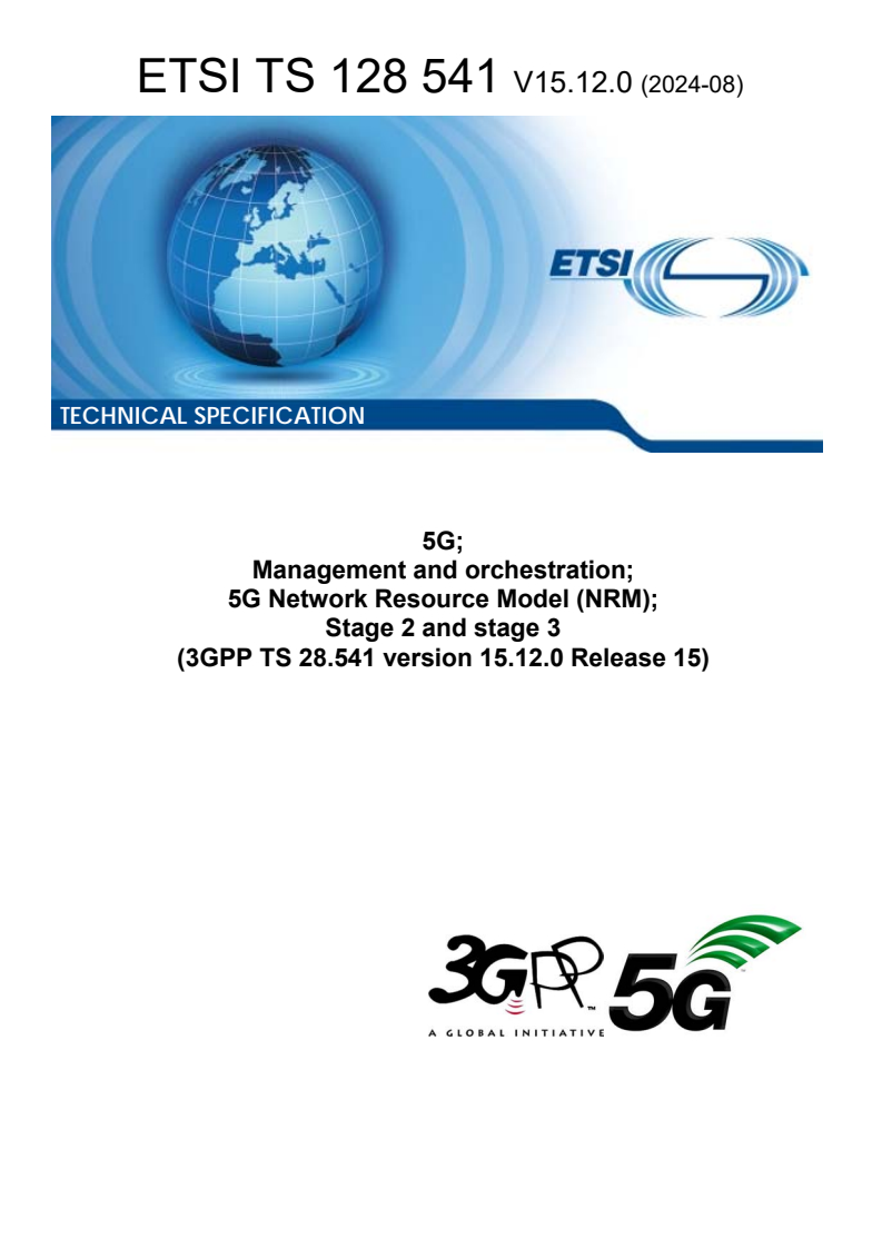 ETSI TS 128 541 V15.12.0 (2024-08) ETSI TS 128 541 V15.12.0 (2024-08) - 5G; Management and orchestration; 5G Network Resource Model (NRM); Stage 2 and stage 3 (3GPP TS 28.541 version 15.12.0 Release 15)
