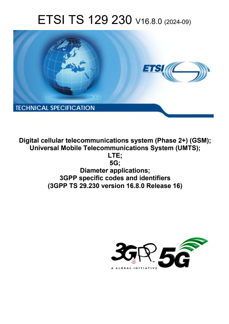 ETSI TS 129 230 V16.8.0 (2024-09) - Digital cellular telecommunications system (Phase 2+) (GSM); Universal Mobile Telecommunications System (UMTS); LTE; 5G; Diameter applications; 3GPP specific codes and identifiers (3GPP TS 29.230 version 16.8.0 Release 16)