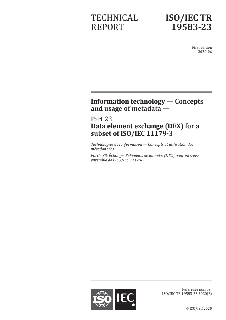 ISO/IEC TR 19583-23:2020 ISO/IEC TR 19583-23:2020 - Information technology — Concepts and usage of metadata — Part 23: Data element exchange (DEX) for a subset of ISO/IEC 11179-3
Released:6/29/2020 - Page 1 preview