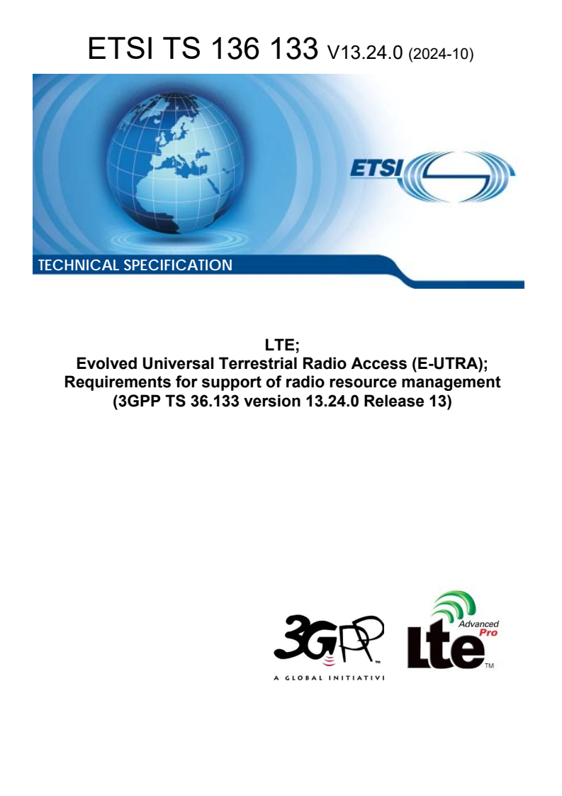 ETSI TS 136 133 V13.24.0 (2024-10) ETSI TS 136 133 V13.24.0 (2024-10) - LTE; Evolved Universal Terrestrial Radio Access (E-UTRA); Requirements for support of radio resource management (3GPP TS 36.133 version 13.24.0 Release 13)
