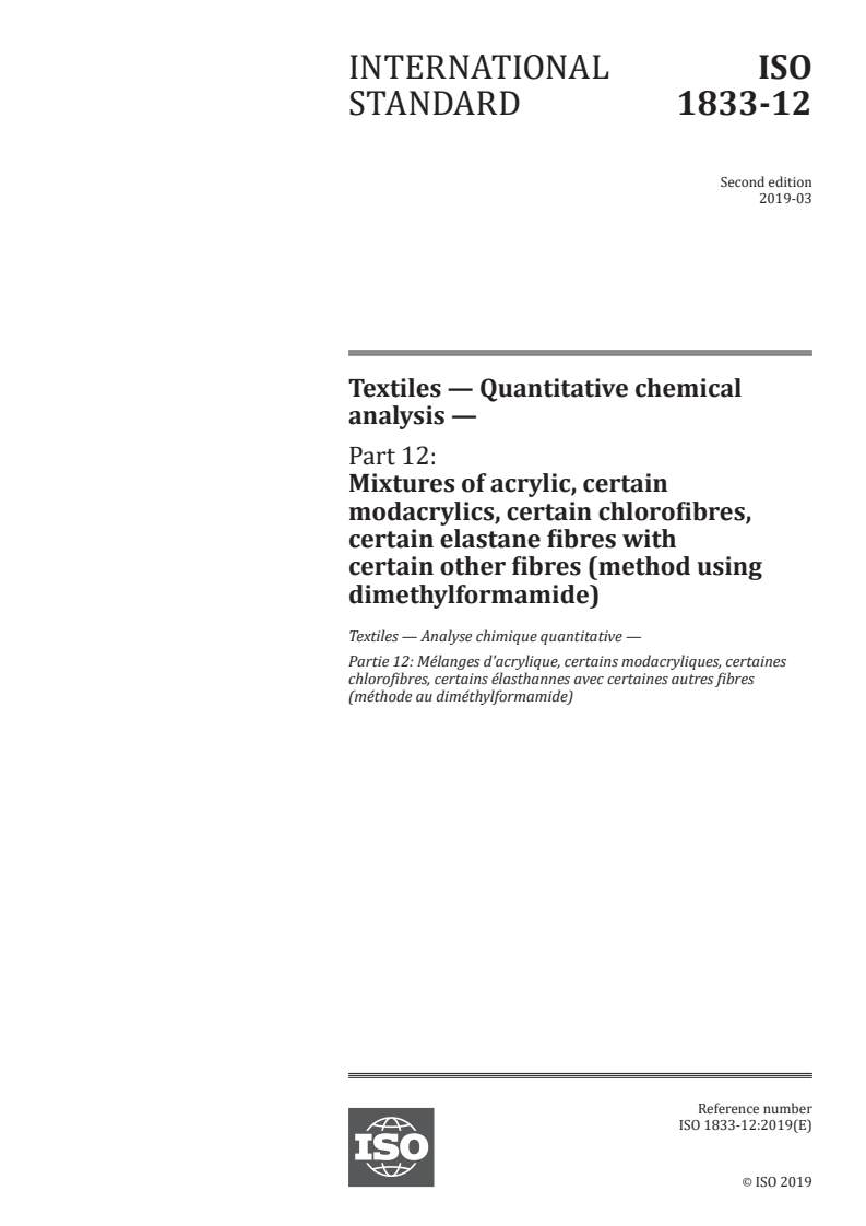 ISO 1833-12:2019 ISO 1833-12:2019 - Textiles — Quantitative chemical analysis — Part 12: Mixtures of acrylic, certain modacrylics, certain chlorofibres, certain elastane fibres with certain other fibres (method using dimethylformamide)
Released:2/26/2019
