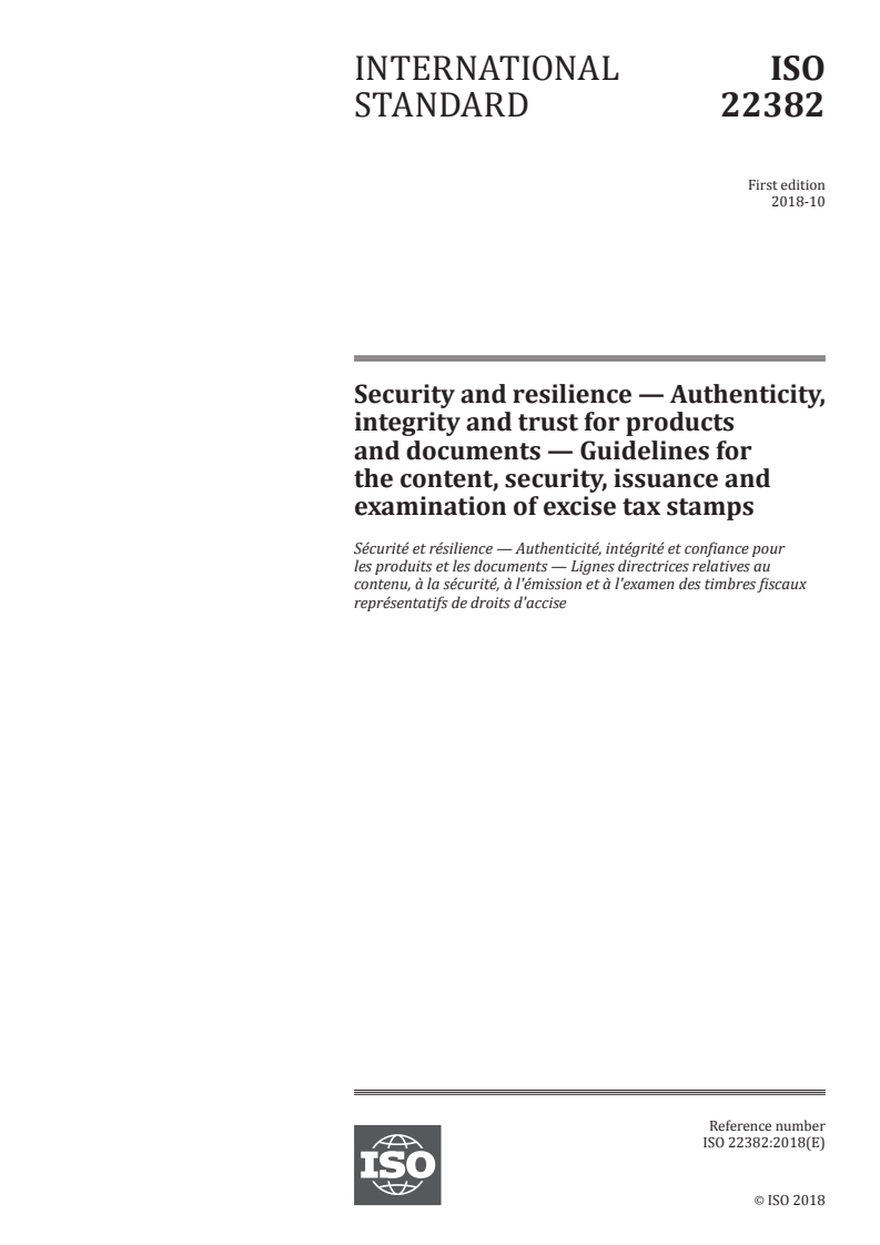 ISO 22382:2018 - Security and resilience — Authenticity, integrity and trust for products and documents — Guidelines for the content, security, issuance and examination of excise tax stamps
Released:10/24/2018