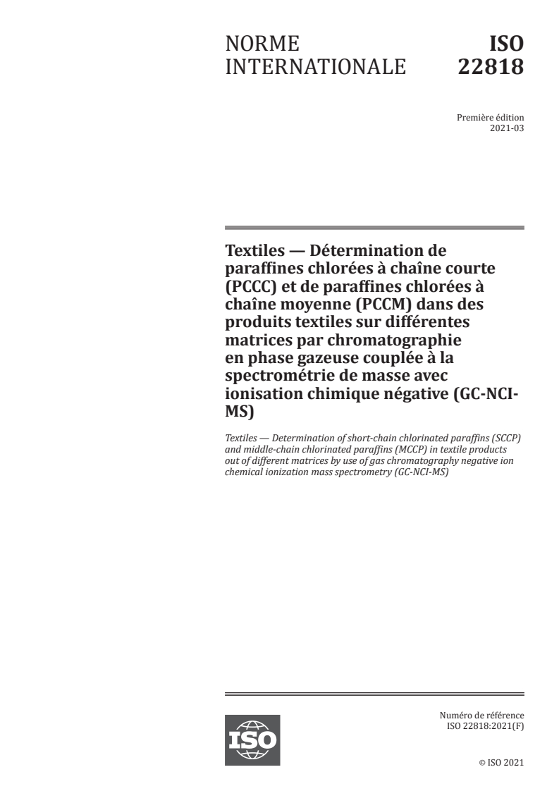 ISO 22818:2021 - Textiles —Détermination de paraffines chlorées à chaîne courte (PCCC) et de paraffines chlorées à chaîne moyenne (PCCM) dans des produits textiles sur différentes matrices par chromatographie en phase gazeuse couplée à la spectrométrie de masse avec ionisation chimique négative (GC-NCI-MS)
Released:3/10/2021
