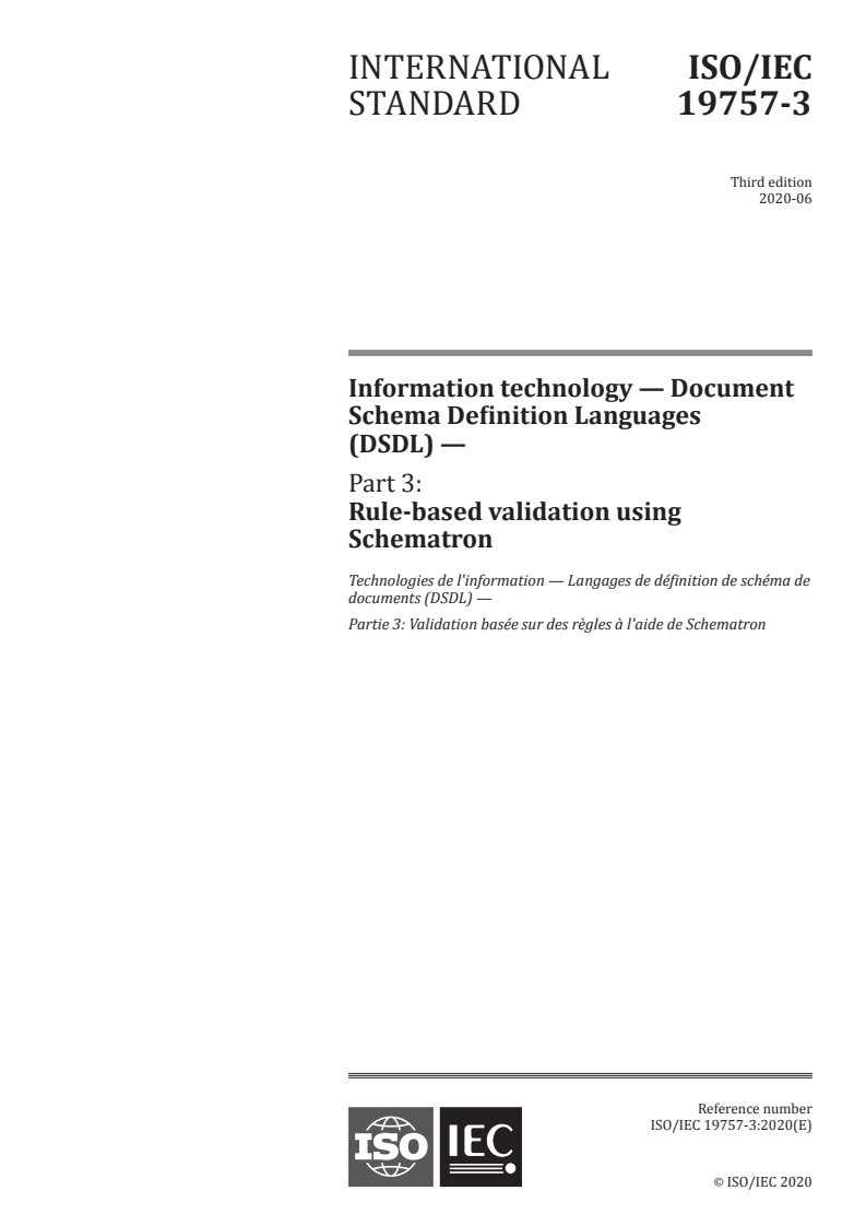 ISO/IEC 19757-3:2020 ISO/IEC 19757-3:2020 - Information technology — Document Schema Definition Languages (DSDL) — Part 3: Rule-based validation using Schematron
Released:6/3/2020