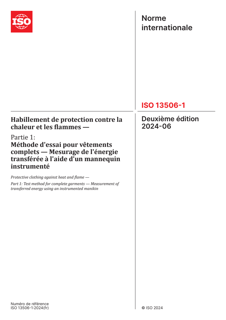 ISO 13506-1:2024 - Habillement de protection contre la chaleur et les flammes — Partie 1: Méthode d'essai pour vêtements complets — Mesurage de l'énergie transférée à l'aide d'un mannequin instrumenté
Released:12. 06. 2024