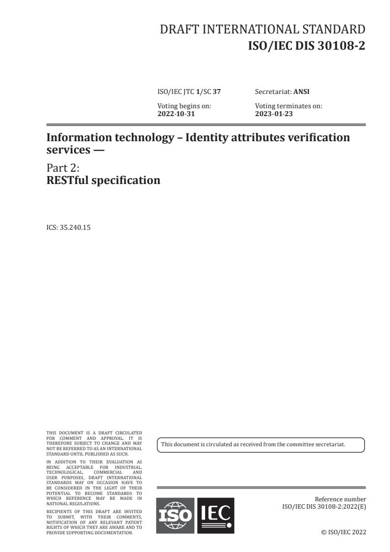 ISO/IEC FDIS 30108-2 - Information technology – Identity attributes verification services — Part 2: RESTful specification
Released:9/5/2022