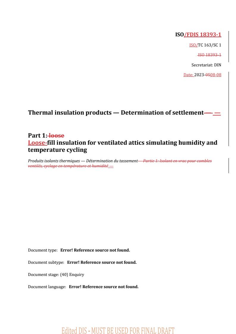 REDLINE ISO/FDIS 18393-1 - Thermal insulation products — Determination of settlement — Part 1: Loose-fill insulation for ventilated attics simulating humidity and temperature cycling
Released:8/8/2023