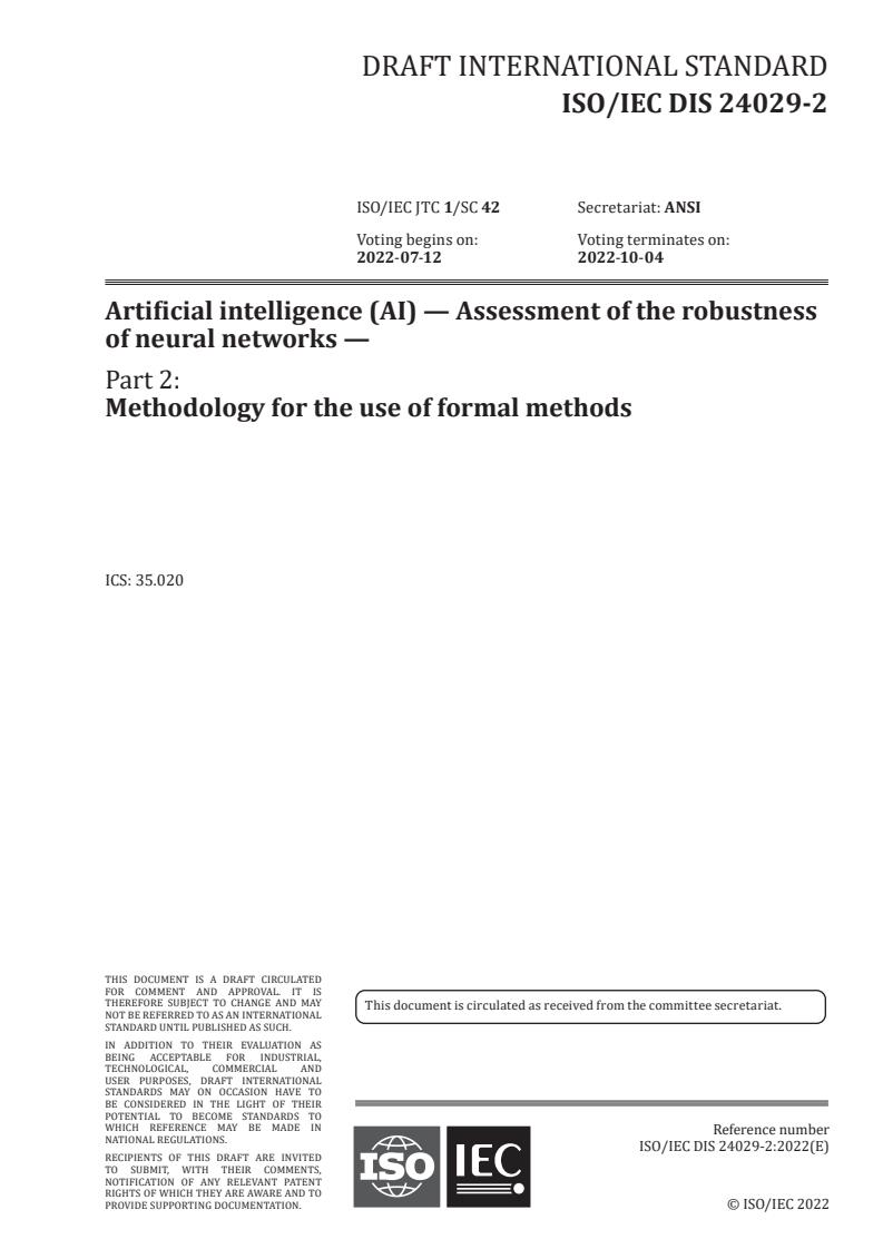 ISO/IEC FDIS 24029-2 - Artificial intelligence (AI) — Assessment of the robustness of neural networks — Part 2: Methodology for the use of formal methods
Released:5/17/2022