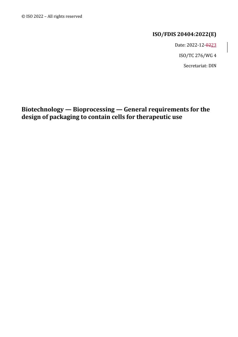 REDLINE ISO/FDIS 20404 - Biotechnology — Bioprocessing — General requirements for the design of packaging to contain cells for therapeutic use
Released:23. 12. 2022