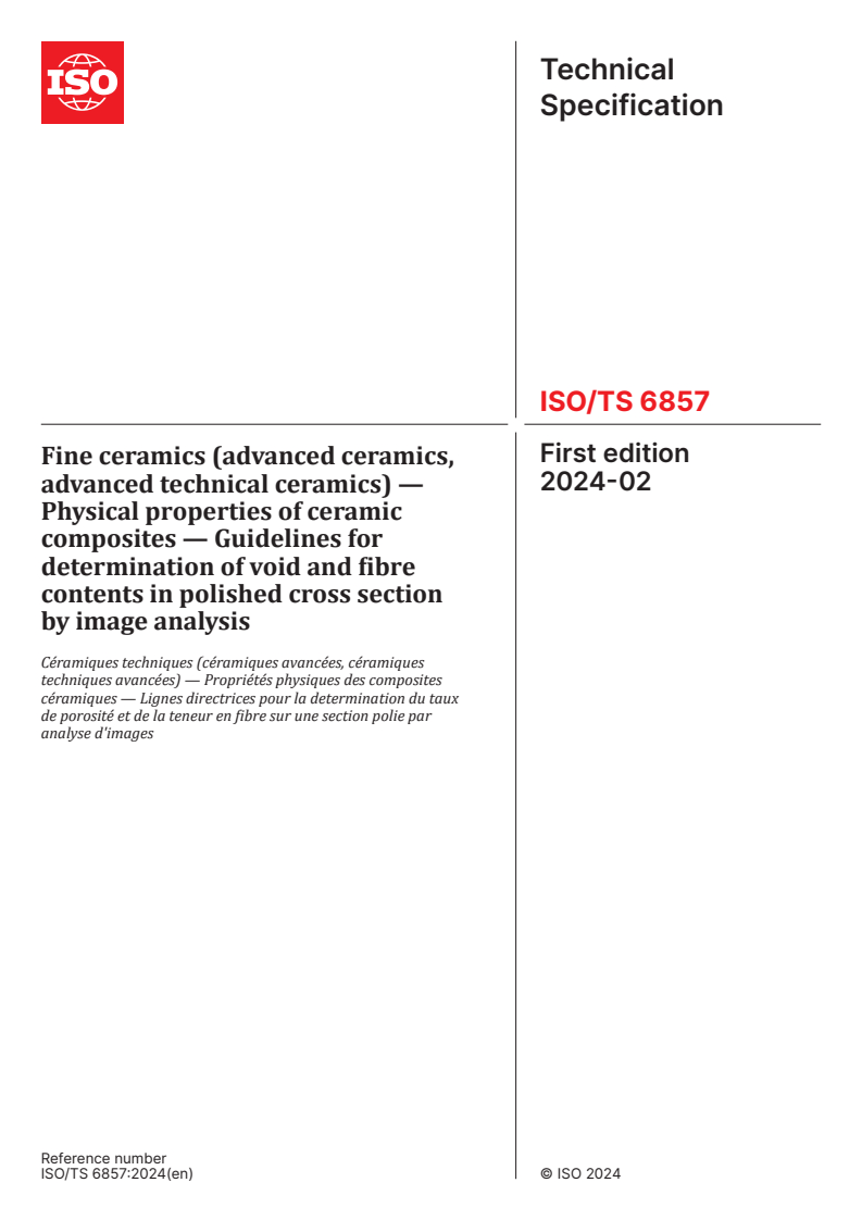 ISO/TS 6857:2024 - Fine ceramics (advanced ceramics, advanced technical ceramics) — Physical properties of ceramic composites — Guidelines for determination of void and fibre contents in polished cross section by image analysis
Released:22. 02. 2024