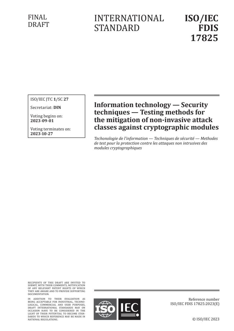 ISO/IEC FDIS 17825 - Information technology — Security techniques — Testing methods for the mitigation of non-invasive attack classes against cryptographic modules
Released:8/18/2023
