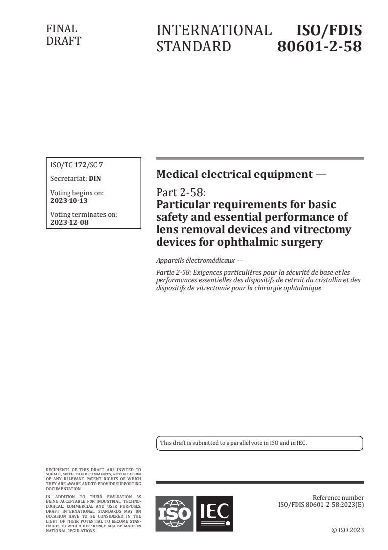 IEC/FDIS 80601-2-58 - Medical electrical equipment — Part 2-58: Particular requirements for basic safety and essential performance of lens removal devices and vitrectomy devices for ophthalmic surgery
Released:12. 10. 2023