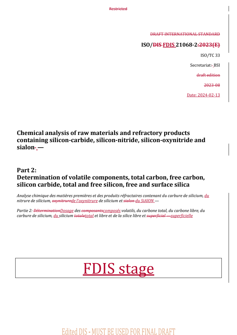 REDLINE ISO/FDIS 21068-2 - Chemical analysis of raw materials and refractory products containing silicon-carbide, silicon-nitride, silicon-oxynitride and sialon — Part 2: Determination of volatile components, total carbon, free carbon, silicon carbide, total and free silicon, free and surface silica
Released:13. 02. 2024