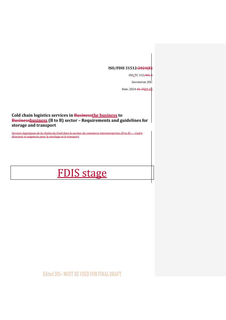 ISO/FDIS 31512 REDLINE ISO/FDIS 31512 - Cold chain logistics services in the business to business (B to B) sector – Requirements and guidelines for storage and transport
Released:4. 09. 2024