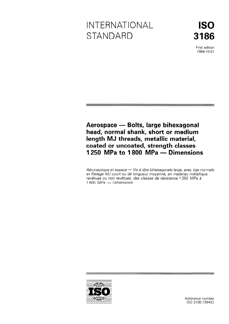 ISO 3186:1994 - Aerospace — Bolts, large bihexagonal head, normal shank, short or medium length MJ threads, metallic material, coated or uncoated, strength classes 1 250 MPa to 1 800 MPa — Dimensions
Released:10/6/1994
