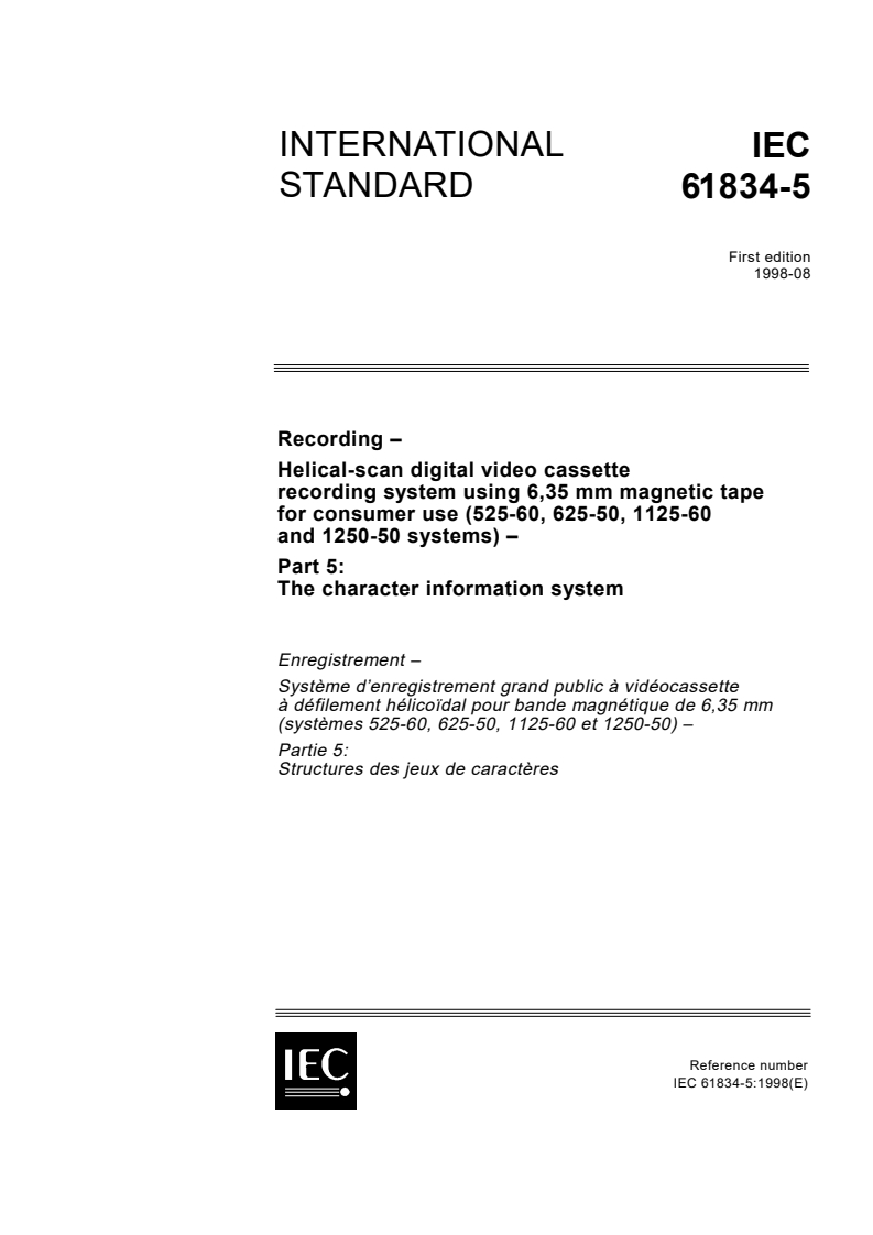 IEC 61834-5:1998 - Recording - Helical-scan digital video cassette recording system using 6,35 mm magnetic tape for consumer use (525-60, 625-50,    1125-60 and 1250-50 systems) - Part 5: The character information system
Released:8/12/1998
Isbn:2831844797