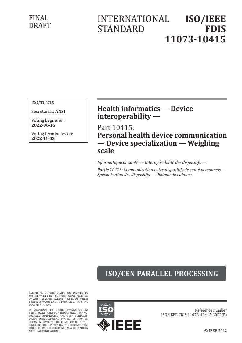 ISO/IEEE FDIS 11073-10415 - Health informatics — Device interoperability — Part 10415: Personal health device communication — Device specialization — Weighing scale
Released:6/3/2022