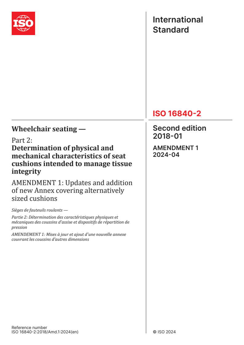 ISO 16840-2:2018/Amd 1:2024 - Wheelchair seating — Part 2: Determination of physical and mechanical characteristics of seat cushions intended to manage tissue integrity — Amendment 1: Updates and addition of new Annex covering alternatively sized cushions
Released:24. 04. 2024