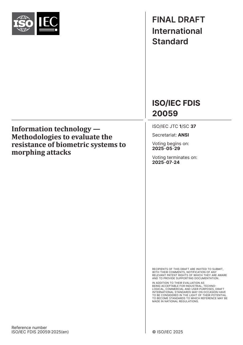 ISO/IEC FDIS 20059 - Information technology — Methodologies to evaluate the resistance of biometric systems to morphing attacks
Released:15. 05. 2025
