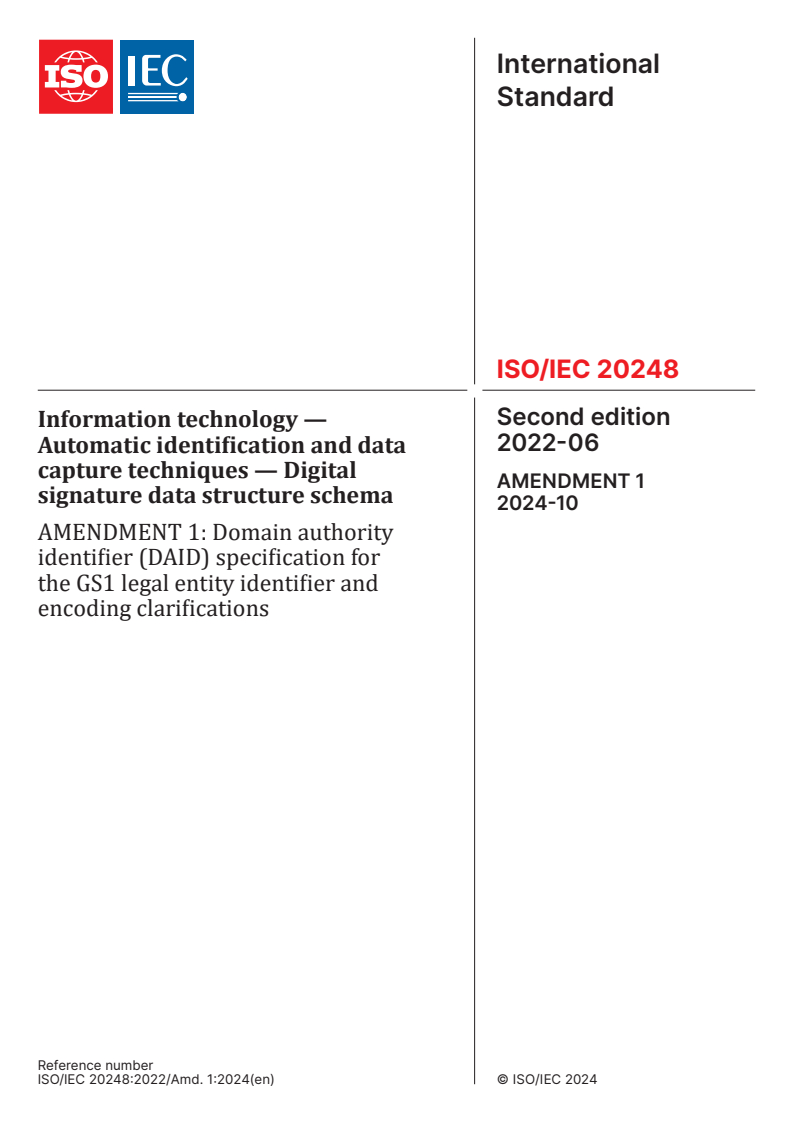 ISO/IEC 20248:2022/Amd 1:2024 - Information technology — Automatic identification and data capture techniques — Digital signature data structure schema — Amendment 1: Domain authority identifier (DAID) specification for the GS1 legal entity identifier and encoding clarifications
Released:9. 10. 2024