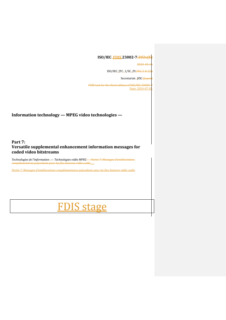 ISO/IEC FDIS 23002-7 REDLINE ISO/IEC FDIS 23002-7 - Information technology — MPEG video technologies — Part 7: Versatile supplemental enhancement information messages for coded video bitstreams
Released:12. 07. 2024