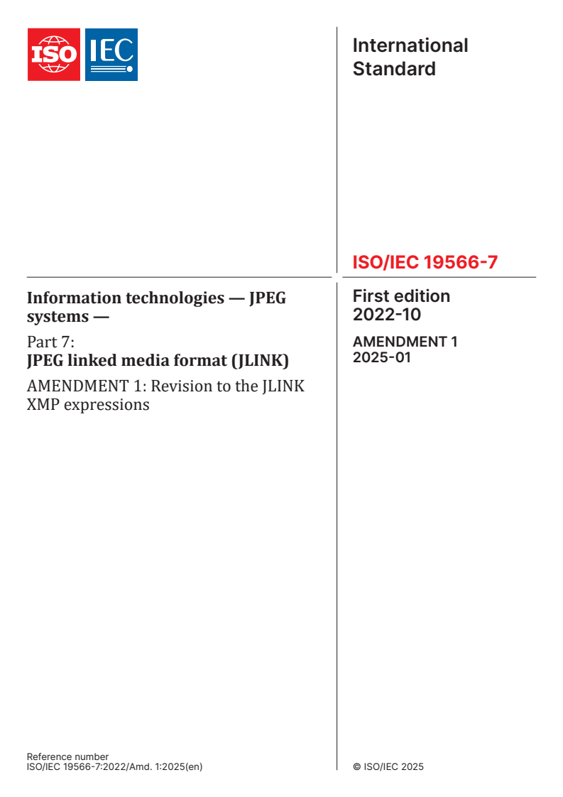 ISO/IEC 19566-7:2022/Amd 1:2025 - Information technologies — JPEG systems — Part 7: JPEG linked media format (JLINK) — Amendment 1: Revision to the JLINK XMP expressions
Released:8. 01. 2025