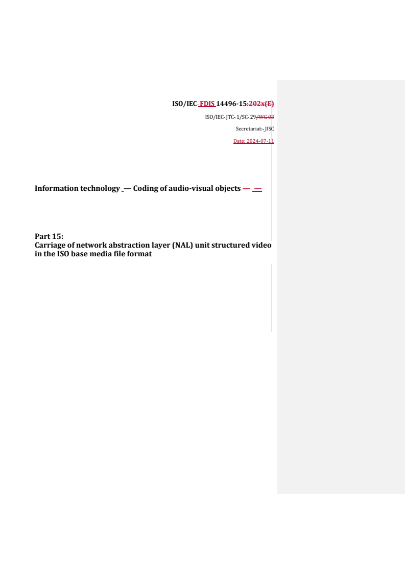REDLINE ISO/IEC FDIS 14496-15 - Information technology — Coding of audio-visual objects — Part 15: Carriage of network abstraction layer (NAL) unit structured video in the ISO base media file format
Released:15. 07. 2024