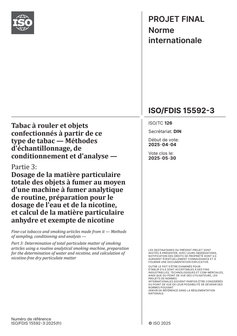 ISO/FDIS 15592-3 - Tabac à rouler et objets confectionnés à partir de ce type de tabac — Méthodes d'échantillonnage, de conditionnement et d'analyse — Partie 3: Dosage de la matière particulaire totale des objets à fumer au moyen d'une machine à fumer analytique de routine, préparation pour le dosage de l'eau et de la nicotine, et calcul de la matière particulaire anhydre et exempte de nicotine
Released:22. 04. 2025