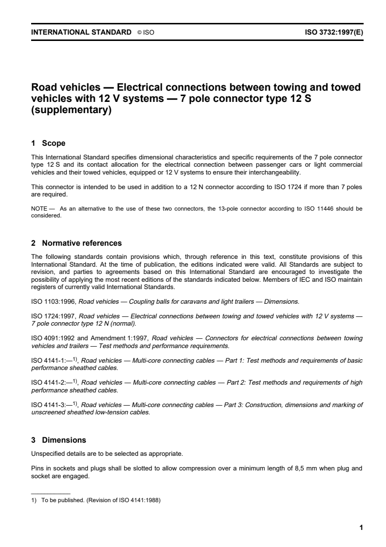 ISO 3732:1997 - Road vehicules — Electrical connections between towing and towed vehicles with 12 V systems — 7 pole connector type 12 S (supplementary)
Released:10/30/1997